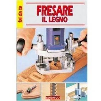 Fresare il legno. Per fare modanature, decorazioni, scanalature, incastri e rifilature