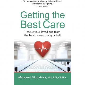 Getting The Best Care: Rescue Your Loved One from the Healthcare Conveyor Belt