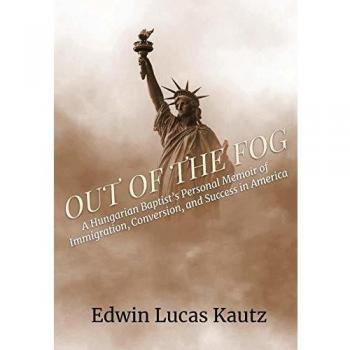 Out of the Fog: A Hungarian Baptist's Personal Memoir of Immigration, Conversion, and Success in America