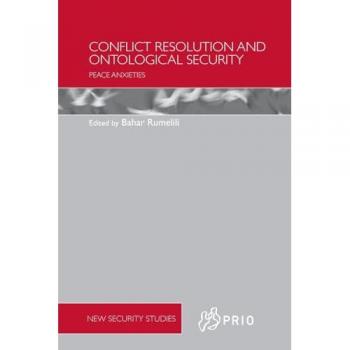 Conflict Resolution and Ontological Security: Peace Anxieties (Prio New Security Studies)