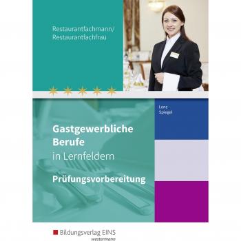 Gastgewerbliche Berufe in Lernfeldern. Restaurantfachmann/Restaurantfachfrau: Prüfungsvorbereitung