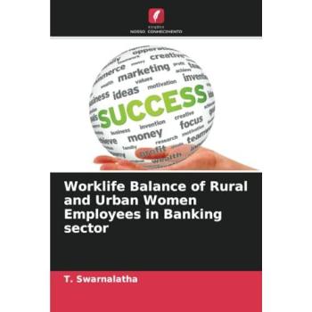 Swarnalatha, T.: Worklife Balance of Rural and Urban Women Employees in Banking sector