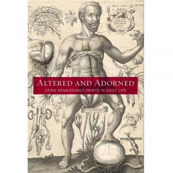 Altered and Adorned: Using Renaissance Prints in Daily Life by Suzanne Karr Schm