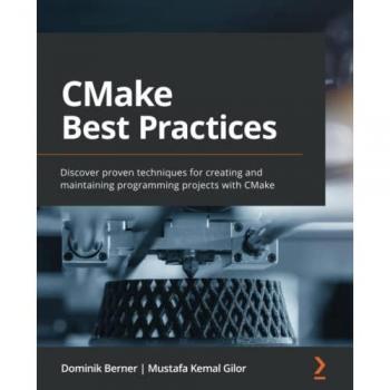 CMake Best Practices: Discover proven techniques for creating and maintaining programming projects with CMake