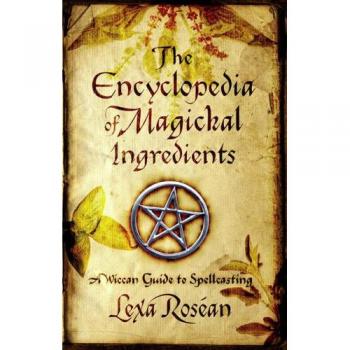The Encyclopedia of Magickal Ingredients : A Wiccan Guide to Spellcasting
