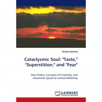 Cataclysmic Soul: Taste, Superstition, and Fear: How Poetry, Concepts of Creativity, and Awareness Speak to Cultural Relativity