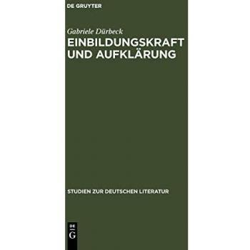 Einbildungskraft und Aufklärung: Perspektiven der Philosophie, Anthropologie und Ästhetik um 1750