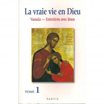La vraie vie en Dieu : entretiens avec Jésus. Vol. 1