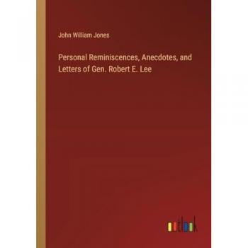 Personal Reminiscences, Anecdotes, and Letters of Gen. Robert E. Lee