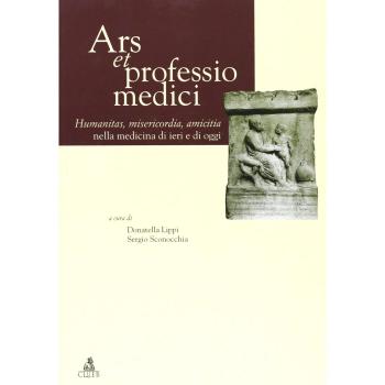 Ars et professio medici. Humanitas. misericordia, amicitia nella medicina di ieri e di oggi