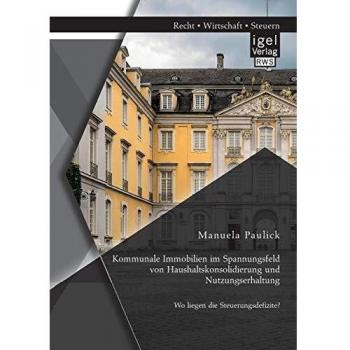 Kommunale Immobilien im Spannungsfeld von Haushaltskonsolidierung und Nutzungserhaltung: Wo liegen die Steuerungsdefizite?