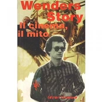 Wenders story. Il cinema, il viaggio, la musica, il mito