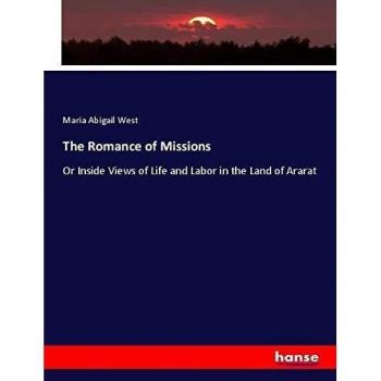 The Romance of Missions: Or Inside Views of Life and Labor in the Land of Ararat