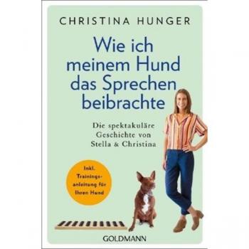 Christina Hunger Wie Ich Meinem Hund Das Sprechen Beibrachte: Die Spektakuläre Geschichte Von Stella Und Christina