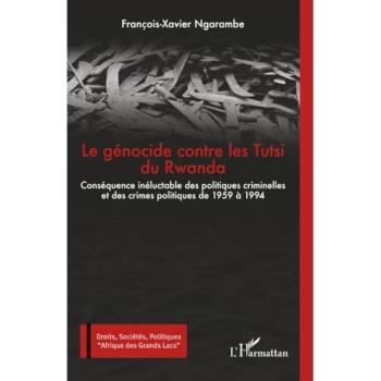 Le génocide contre les Tutsi du Rwanda Conséquence inéluctable des politiques criminelles   et des crimes politiques de 1959 à 1994