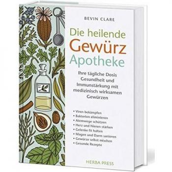 Bevin Clare Die Heilende Gewürz Apotheke: Ihre Tägliche Dosis Gesundheit Und Immunstärkung Mit Medizinisch Wirksamen Gewürzen