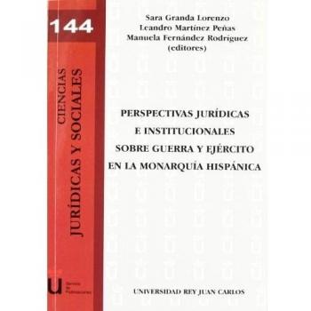 Perspectivas jurídicas e institucionales sobre guerra y ejército en la monarquía hispánica