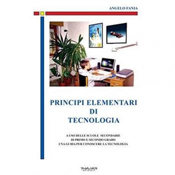 Principi elementari di tecnologia. A uso delle scuole secondarie di primo e secondo grado, una guida per conoscere la tecnologia