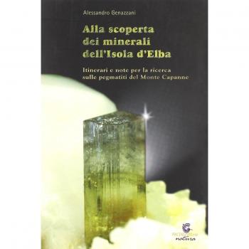 Alla scoperta dei minerali dell'Isola d'Elba. Itinerari e note per la ricerca sulle pegmatiti del Monte Capanne