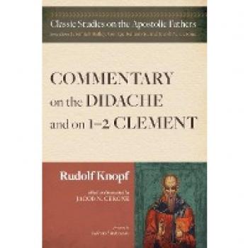 Commentary on the Didache and on 1-2 Clement (Classic Studies on the Apostolic Fathers)