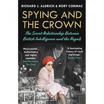 Spying and the Crown : The Secret Relationship Between British Intelligence and the Royals