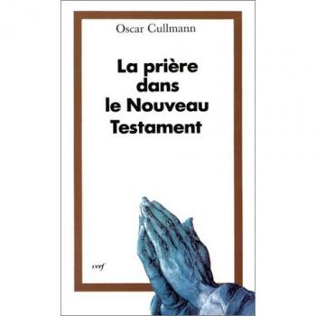 La prière dans le Nouveau Testament : essai de réponse à des questions contemporaines