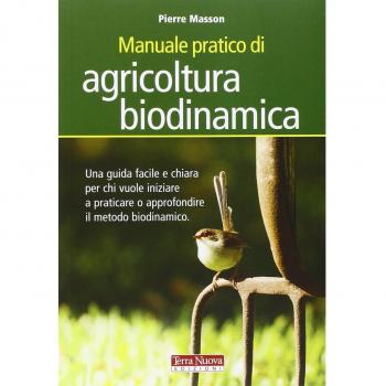 Manuale pratico di agricoltura biodinamica. Una guida facile e chiara per chi vuole iniziare a praticare o approfondire il metodo biodinamico
