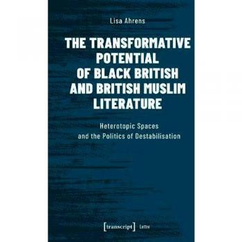 The Transformative Potential of Black British and British Muslim Literature: Heterotopic Spaces and the Politics of Destabilisation