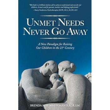 Unmet Needs Never Go Away: A New Paradigm for Raising Our Children in the 21st Century