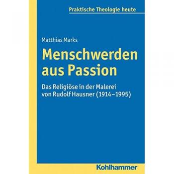 Menschwerden aus Passion: Das Religiöse in der Malerei von Rudolf Hausner