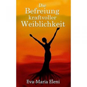 Eva-Maria Eleni Die Befreiung Kraftvoller Weiblichkeit