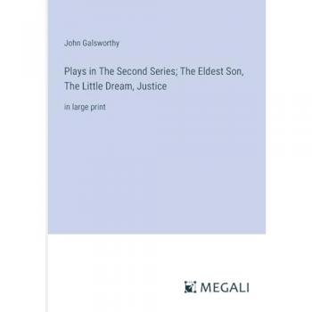 Plays in The Second Series; The Eldest Son, The Little Dream, Justice: in large print