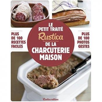 Le petit traité Rustica de la charcuterie maison