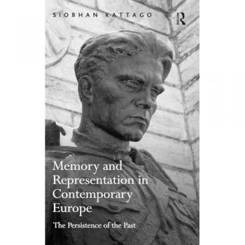 Memory and Representation in Contemporary Europe: The Persistence of the Past