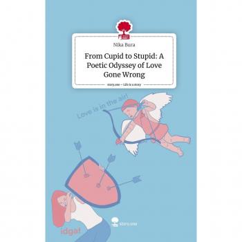 From Cupid to Stupid: A Poetic Odyssey of Love Gone Wrong. Life is a Story