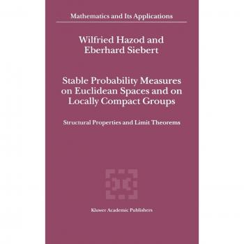 Stable Probability Measures on Euclidean Spaces and on Locally Compact Groups: Structural Properties and Limit Theorems (Mathematics and Its Applications, 531, Band 531)