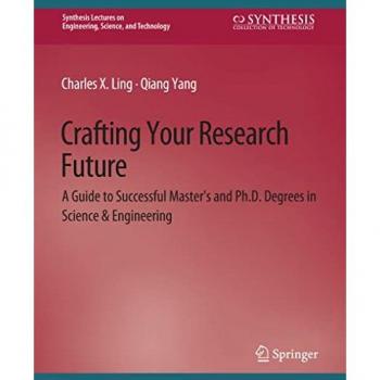 Crafting Your Research Future: A Guide to Successful Master's and Ph.D. Degrees in Science & Engineering (Synthesis Lectures on Engineering)