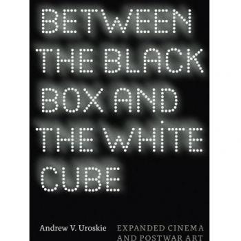 Between the Black Box and the White Cube: Expanded Cinema and Postwar Art by And