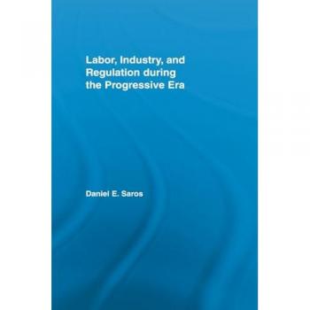 Labor, Industry, and Regulation during the Progressive Era (New Political Economy)