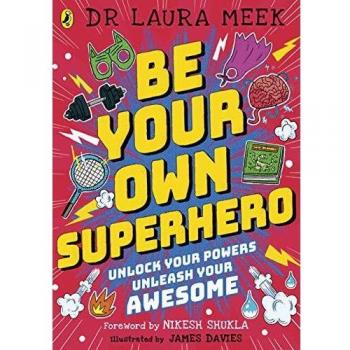 Be Your Own Superhero : Unlock Your Powers. Unleash Your Awesome