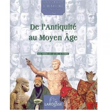 Ils ont fait l'histoire du monde. De l'Antiquité au Moyen Age, de 1800 av. J.-C. à 1492