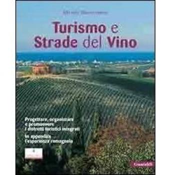 Turismo e strade del vino. Progettare, organizzare e promuovere i distretti turistici integrati