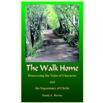 The Walk Home: Discovering the Value of Character and the Supremacy of Christ