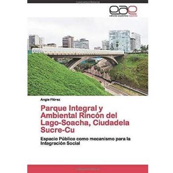 Parque Integral y Ambiental Rincón del Lago-Soacha, Ciudadela Sucre-Cu: Espacio Público como mecanismo para la Integración Social