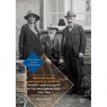 Bernard Shaw and Beatrice Webb on Poverty and Equality in the Modern World 1905-1914