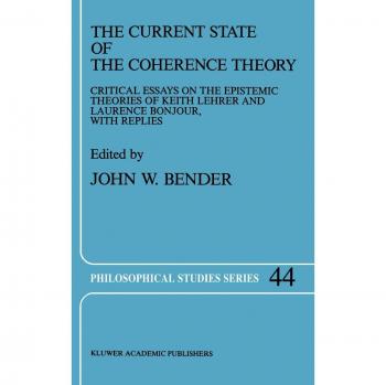 The Current State of the Coherence Theory: Critical Essays on the Epistemic Theories of Keith Lehrer and Laurence BonJour, with Replies
