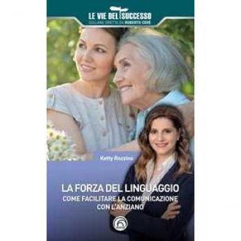 La forza del linguaggio. Come facilitare la comunicazione con l'anziano