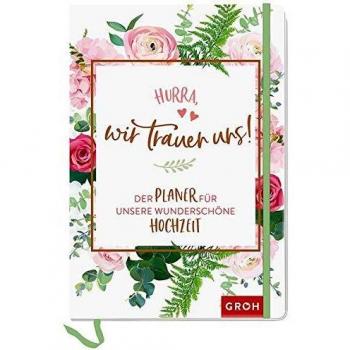 Hurra, wir trauen uns!: Der Planer für unsere wunderschöne Hochzeit