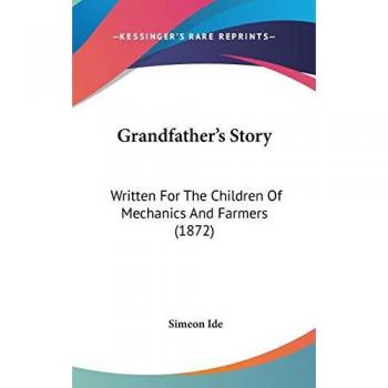 Grandfather's Story: Written For The Children Of Mechanics And Farmers (1872)