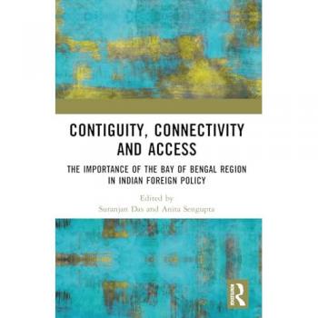 Contiguity, Connectivity and Access: The Importance of the Bay of Bengal Region in Indian Foreign Policy